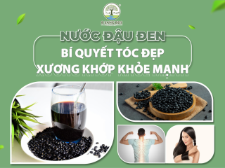 NƯỚC ĐẬU ĐEN - BÍ QUYẾT TÓC ĐẸP VÀ XƯƠNG KHỚP KHỎE MẠNH